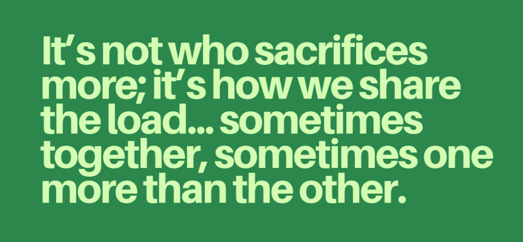 Article quote "It’s not who sacrifices more; it’s how we share the load. Sometimes together, sometimes one more than the other."